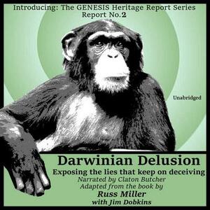 Darwinian Delusion: Exposing the Lies That Keep on Deceiving by Russ Miller