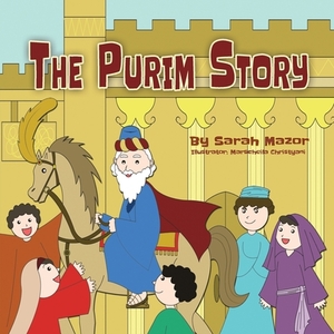 The Purim Story: The Story of Queen Esther and Mordechai the Righteous by Sarah Mazor