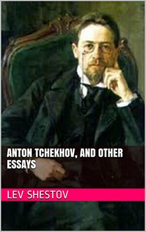 Anton Tchekhov, and other essays by Lev Shestov