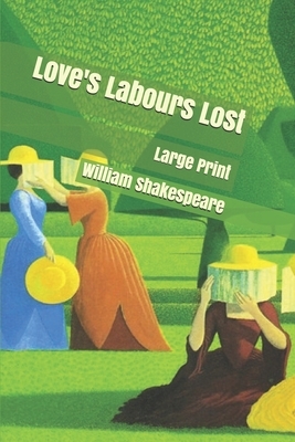 Love's Labours Lost: Large Print by William Shakespeare