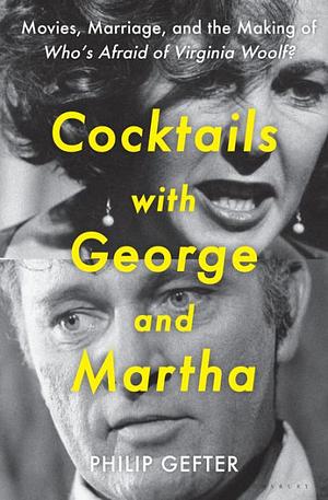 Cocktails with George and Martha: Movies, Marriage, and the Making of Who's Afraid of Virginia Woolf? by Philip Gefter