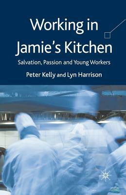 Working in Jamie's Kitchen: Salvation, Passion and Young Workers by L. Harrison, P. Kelly