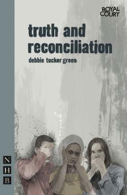 Truth and Reconciliation by Debbie Tucker Green