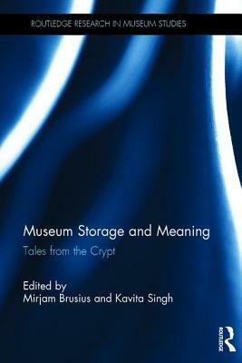 Museum Storage and Meaning: Tales from the Crypt by Mirjam Brusius, Kavita Singh