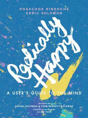 Radically Happy: A User's Guide to the Mind by Phakchok Rinpoche, Erric Solomon