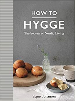 How to Hygge The Secrets of Nordic Living /anglais by Signe Johansen