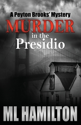 Murder in the Presidio: A Peyton Brooks' Mystery by ML Hamilton