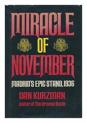 Miracle of November: Madrid's Epic Stand, 1936 by Dan Kurzman