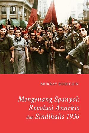 Mengenang Spanyol: Revolusi Anarkis dan Sindikalis 1936 by Murray Bookchin