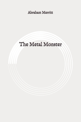 The Metal Monster: Original by A. Merritt