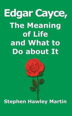 Edgar Cayce, The Meaning of Life and What to Do About It by Stephen Hawley Martin