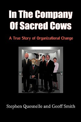 In the Company of Sacred Cows: A True Story of Organizational Change by Stephen Quesnelle, Geoff Smith