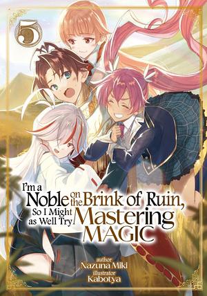 I'm a Noble on the Brink of Ruin, So I Might as Well Try Mastering Magic: Volume 5 by Nazuna Miki