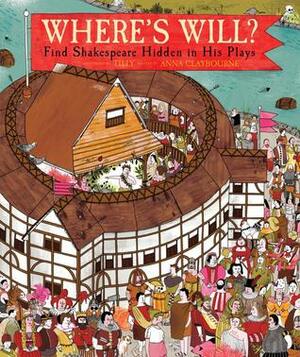 Where's Will?: Find Shakespeare Hidden In His Plays by Anna Claybourne, Tilly