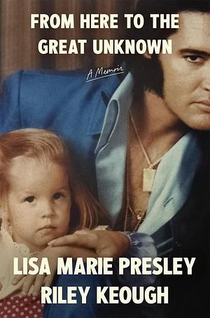 From Here to the Great Unknown: A Memoir by Lisa Marie Presley