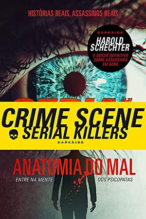 Serial Killers - Anatomia do Mal: histórias reais, assassinos reais by Harold Schechter