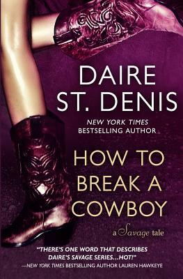 How to Break a Cowboy: A Savage Tale by Daire St. Denis