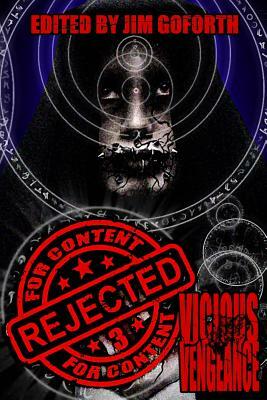 Rejected For Content 3: Vicious Vengeance by Jim Goforth