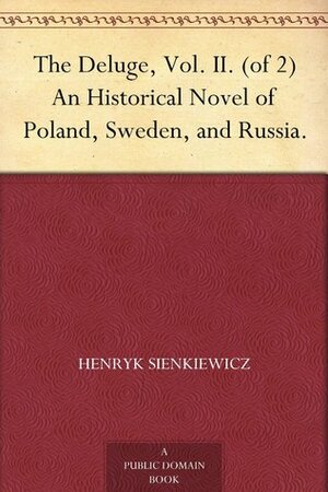 The Deluge, Vol. II. (of 2) An Historical Novel of Poland, Sweden, and Russia by Henryk Sienkiewicz, Jeremiah Curtin