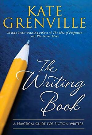 Writing Book: A Practical Guide for Fiction Writers by Kate Grenville