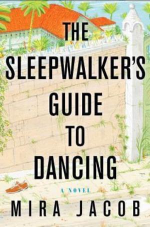 The Sleepwalker's Guide to Dancing by Mira Jacob