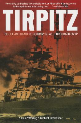 Tirpitz: The Life and Death of Germany's Last Super Battleship by Michael Tamelander, Niklas Zetterling