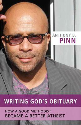 Writing God's Obituary: How a Good Methodist Became a Better Atheist by Anthony B. Pinn