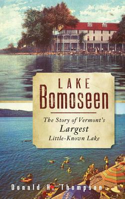 Lake Bomoseen: The Story of Vermont's Largest Little-Known Lake by Donald H. Thompson