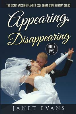 Appearing, Disappearing - The Secret Wedding PlannerCozy Short Story Mystery Series Book Two by Janet Evans