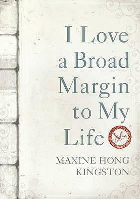 I Love a Broad Margin To My Life by Maxine Hong Kingston