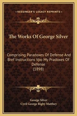 The Works Of George Silver: Comprising Paradoxes Of Defense And Bref Instructions Vpo My Pradoxes Of Defense (1898) by George Silver