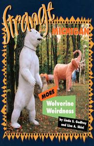 Strange Michigan: More Wolverine Weirdness by Linda S. Godfrey, Lisa A. Shiel