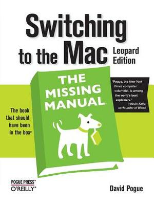 Switching to the Mac: The Missing Manual, Leopard Edition: Leopard Edition by David Pogue
