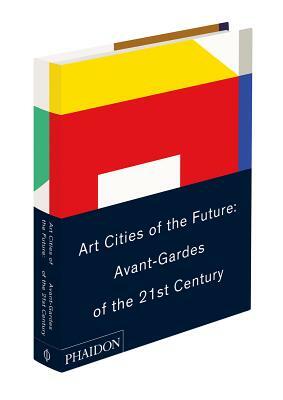 Art Cities of the Future: 21st Century Avant-Gardes by Reid Shier, Antawan I. Byrd