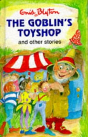 The Goblin's Toyshop And Other Stories by Enid Blyton