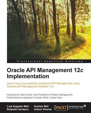 Oracle API Management 12c Implementation by Rolando Carrasco, Andrew Bell, Luis Weir