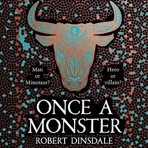 Once a Monster: A reimagining of the legend of the Minotaur by Robert Dinsdale