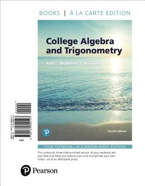 College Algebra and Trigonometry, Books a la Carte Edition by Leslaw Skrzypek, J. S. Ratti, Marcus McWaters