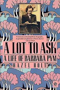 A Lot to Ask: The Life of Barbara Pym by Hazel Holt