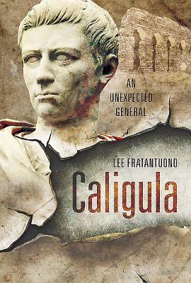 Caligula: An Unexpected General by Lee Fratantuono