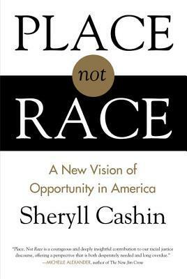 Place, Not Race: A New Vision of Opportunity in America by Sheryll Cashin
