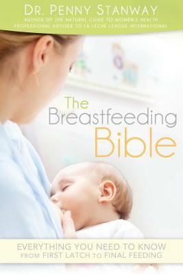 Breastfeeding Bible: Everything You Need to Know from First Latch to Final Feeding by Penny Stanway