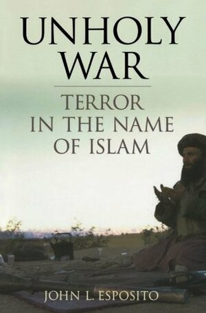 Unholy War: Terror in the Name of Islam by John L. Esposito