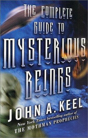 The Complete Guide to Mysterious Beings by John A. Keel
