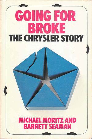 Going for Broke: The Chrysler Story by Barrett Seaman, Michael Moritz