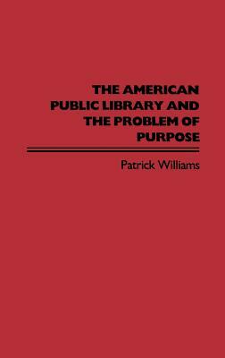 The American Public Library and the Problem of Purpose by Patrick Williams