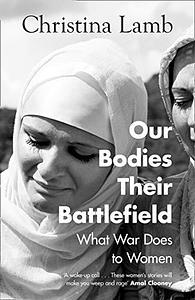 Our Bodies, Their Battlefield: What War Does to Women by Christina Lamb, Christina Lamb