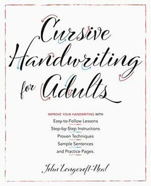 Cursive Handwriting for Adults: Easy-to-Follow Lessons, Step-by-Step Instructions, Proven Techniques, Sample Sentences and Practice Pages to Improve Your Handwriting by John Neal