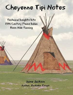 Cheyenne Tipi Notes: Technical Insights Into 19th Century Plains Indian Bison Hide Tanning by Jaime Jackson