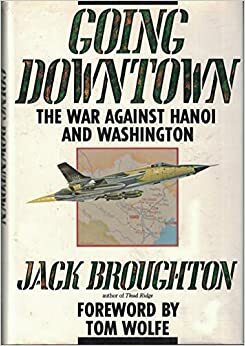 Going Downtown: The War Against Hanoi and Washington by Jack Broughton, Tom Wolfe